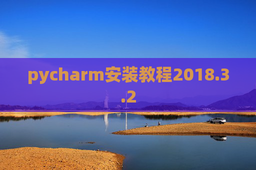pycharm安装教程2018.3.2 pycharm安装教程2018.3.2